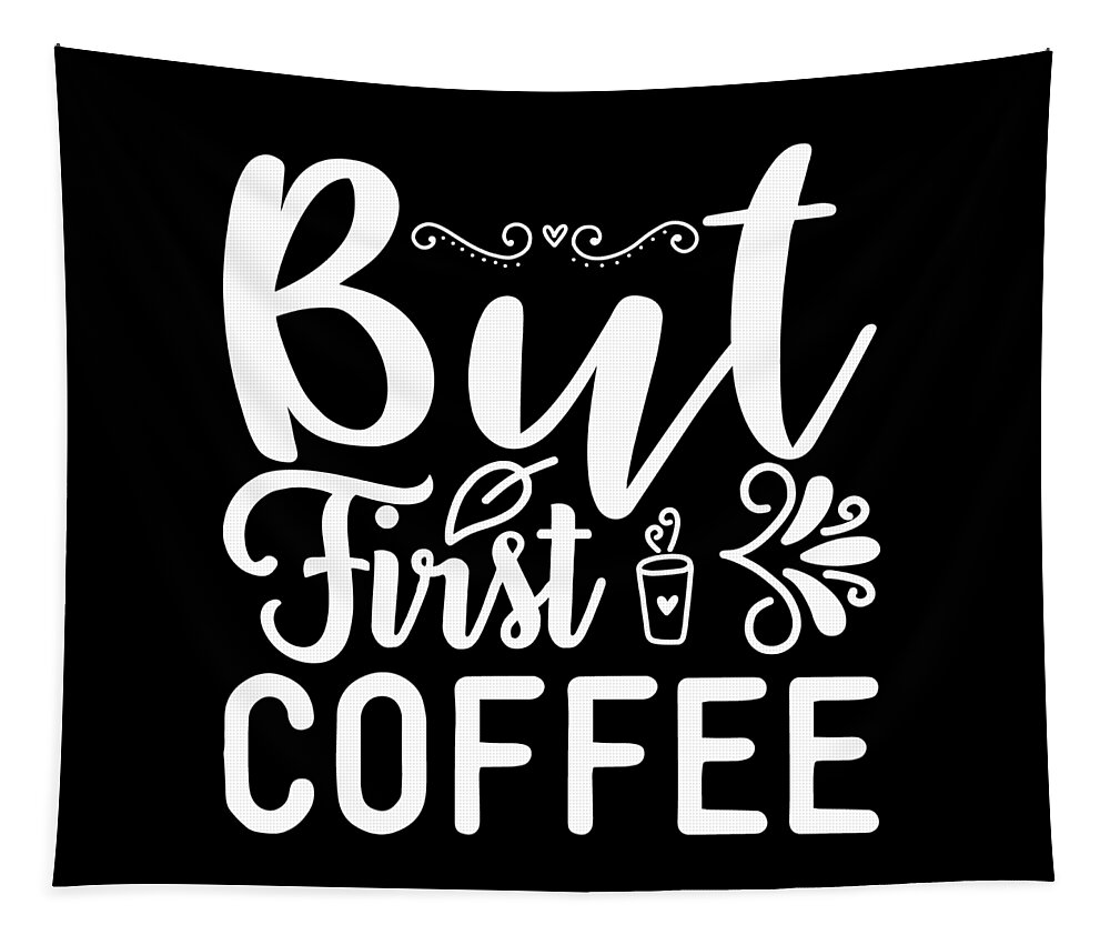 Coffee Gift Tapestry featuring the digital art But First Coffee Coffee Lovers Gift by Caterina Christakos