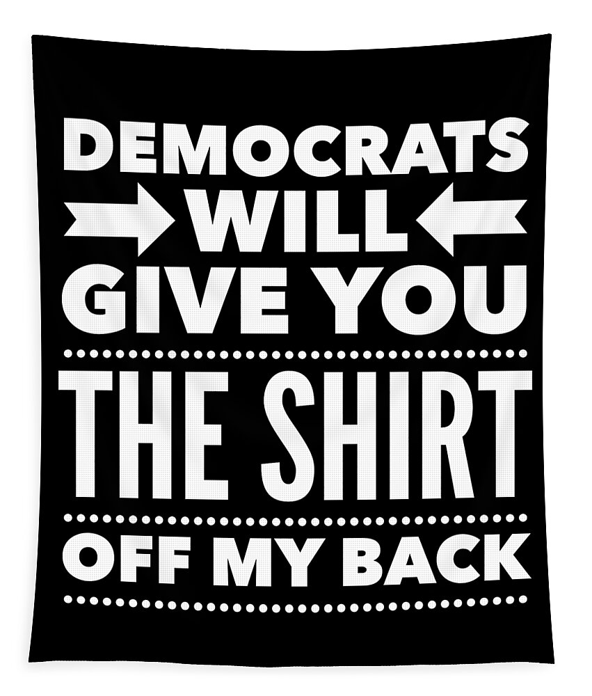 Funny Tapestry featuring the digital art Democrats Will Give You The Shirt Off My Back by Flippin Sweet Gear