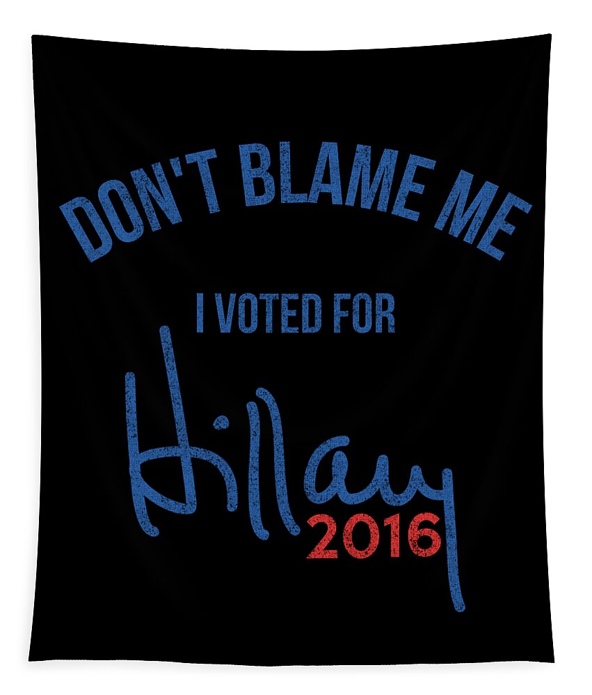 Funny Tapestry featuring the digital art Dont Blame Me I Voted For Hillary Retro by Flippin Sweet Gear