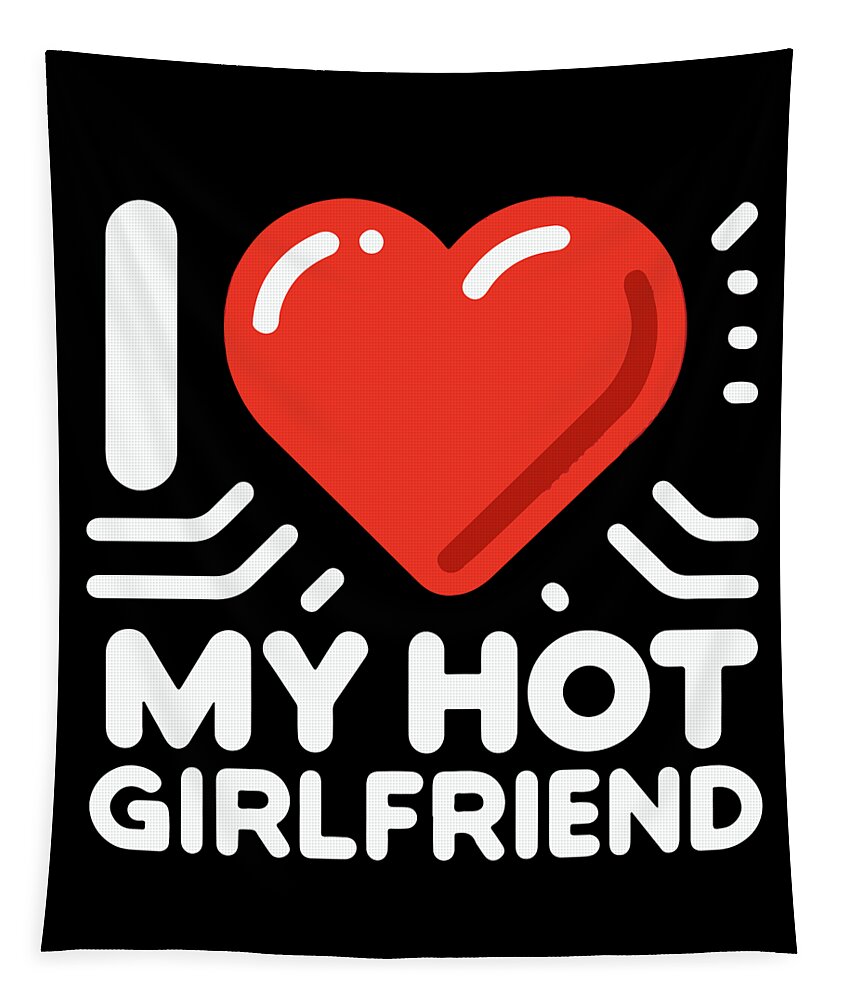 Gift For Boyfriend Tapestry featuring the digital art I Love My Hot Girlfriend by Flippin Sweet Gear