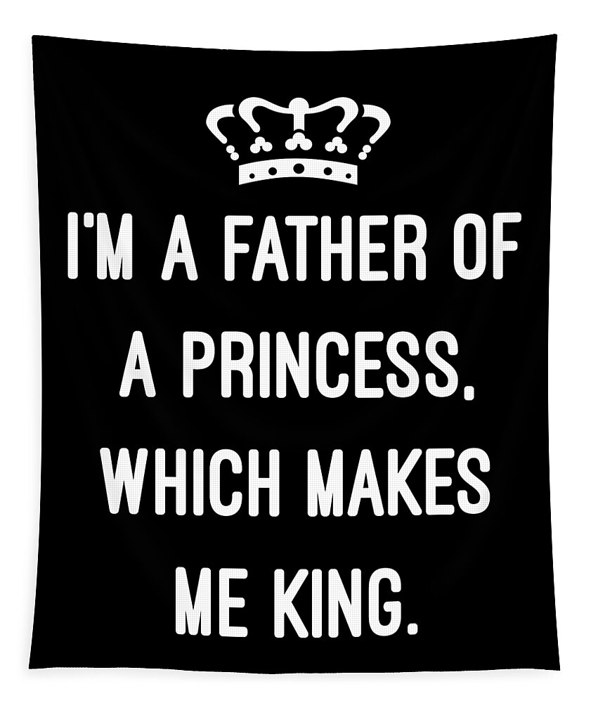 Funny Tapestry featuring the digital art Im A Father Of A Princess Which Makes Me King by Flippin Sweet Gear