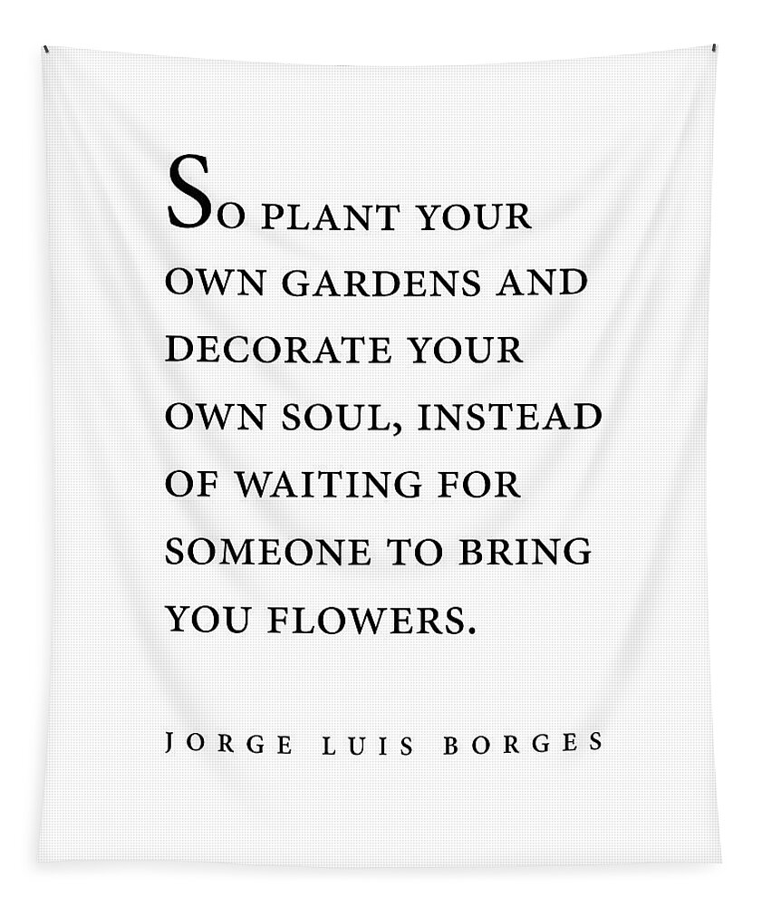 Jorge Luis Borges Tapestry featuring the digital art Jorge Luis Borges Quote - So plant your own gardens - Minimal, Typography Print - Literature by Studio Grafiikka