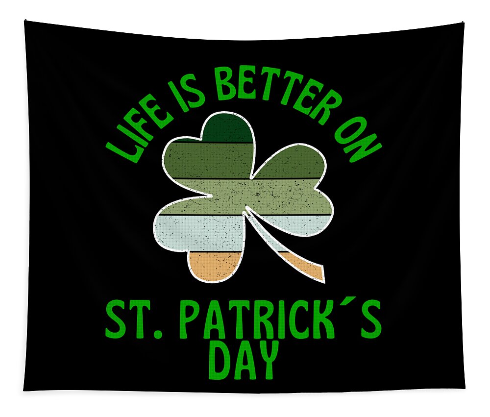 St Paddys Day Tapestry featuring the digital art Life Is Better On St Patricks Day by OrganicFoodEmpire