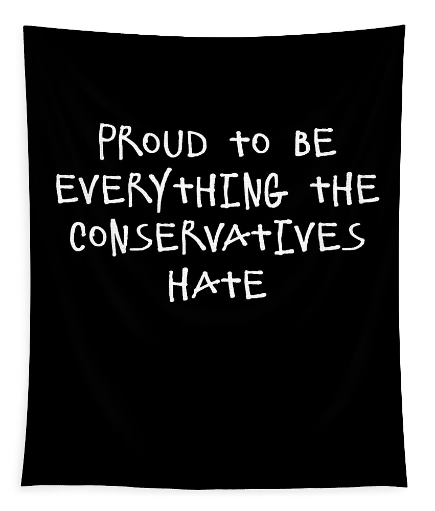 Funny Tapestry featuring the digital art Proud To Be Everything The Conservatives Hate by Flippin Sweet Gear