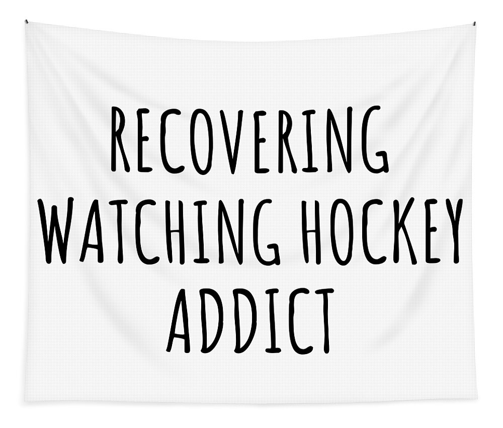 Watching Hockey Gift Tapestry featuring the digital art Recovering Watching Hockey Addict Funny Gift Idea For Hobby Lover Pun Sarcastic Quote Fan Gag by Jeff Creation