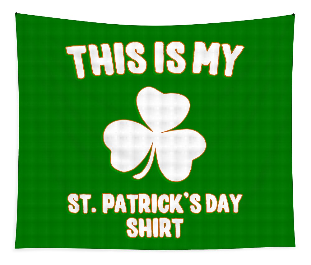 Cool Tapestry featuring the digital art This is My St Patricks Day Shirt by Flippin Sweet Gear