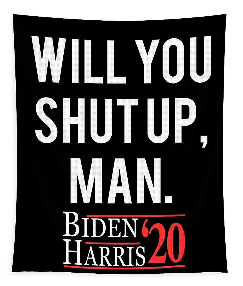 Election Tapestry featuring the digital art Will You Shut Up Man Biden Harris 2020 by Flippin Sweet Gear