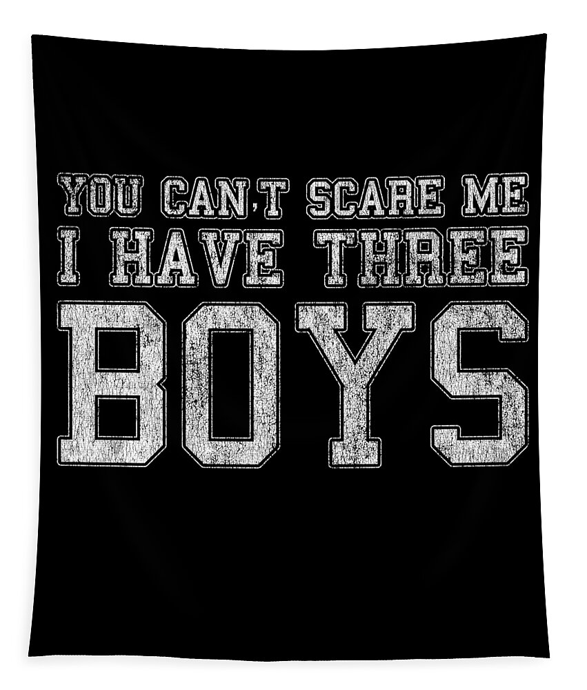 Funny Tapestry featuring the digital art You Cant Scare Me I Have Three Boys by Flippin Sweet Gear