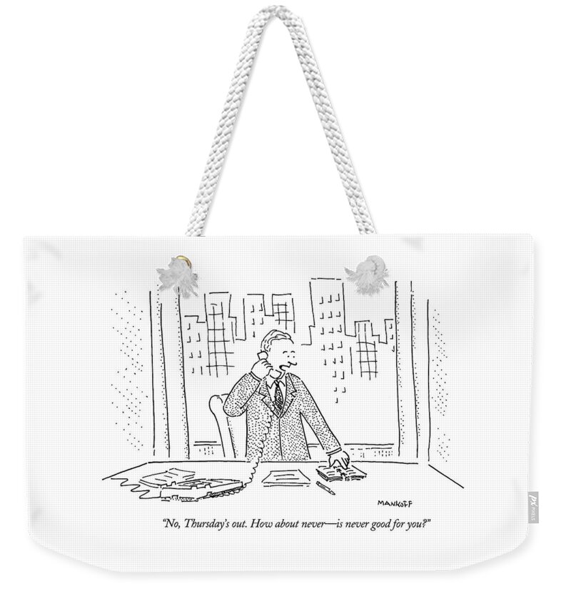 Business Office 
(businessman Talking Into The Telephone.)
Arbitage And Dames Thursday How About Never Top Mankoff Weekender Tote Bag featuring the drawing No, Thursday's Out. How About Never - by Robert Mankoff
