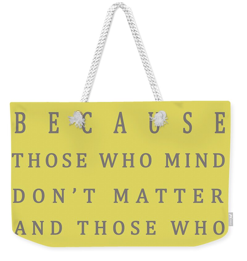 Be Who You Are Weekender Tote Bag featuring the digital art Those who matter don't mind - Dr Seuss by Georgia Fowler