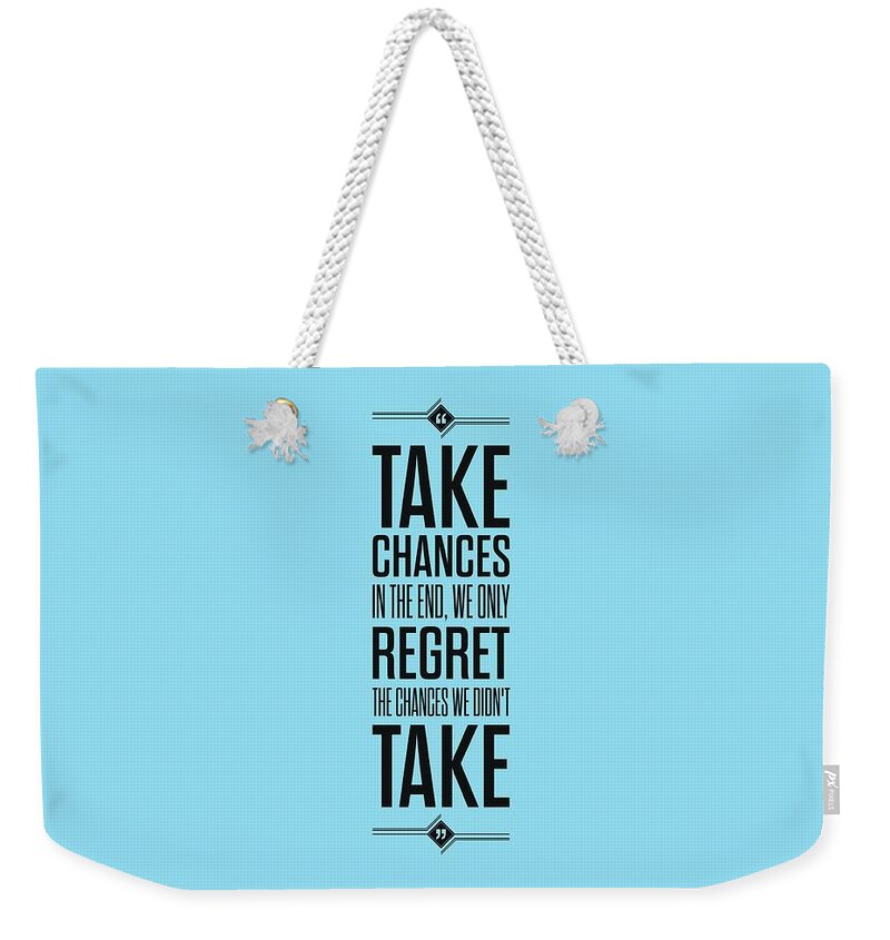 Chances Quotes Weekender Tote Bag featuring the digital art Take Chances In The End, We Only Regret The Chances We Did Not Take Inspirational Quotes Poster by Lab No 4 - The Quotography Department