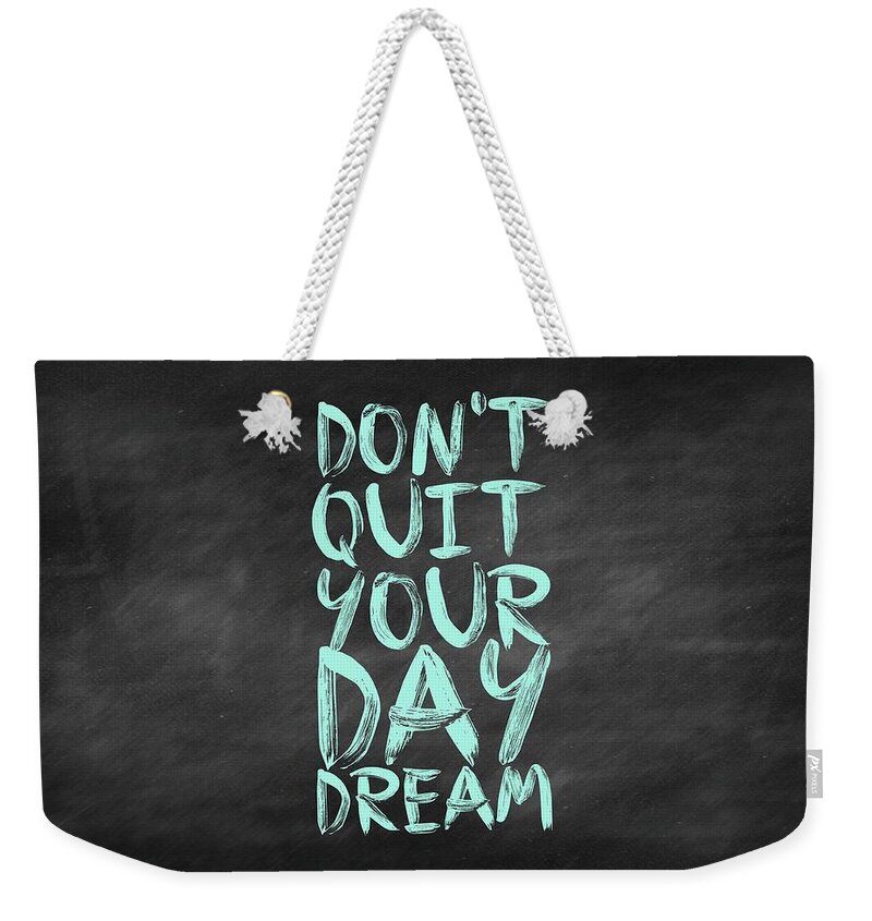 Inspirational Quote Weekender Tote Bag featuring the digital art Don't Quite Your Day Dream Inspirational Quotes poster by Lab No 4