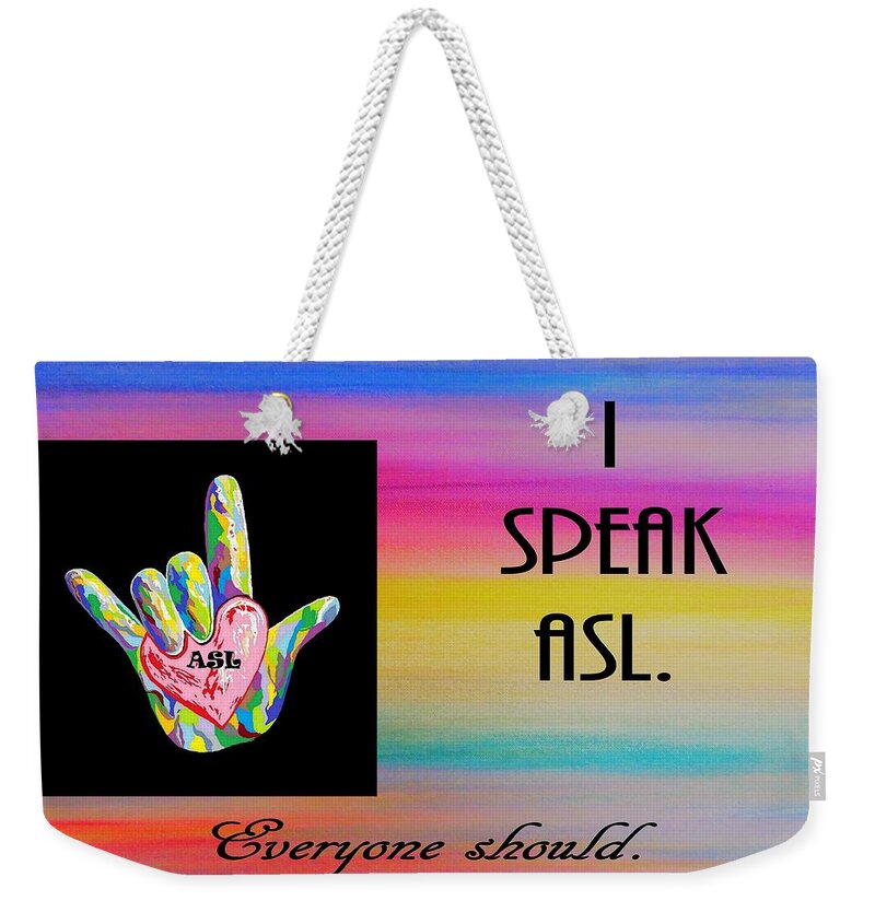 American Sign Language Weekender Tote Bag featuring the painting I Speak ASL Everyone Should by Eloise Schneider Mote