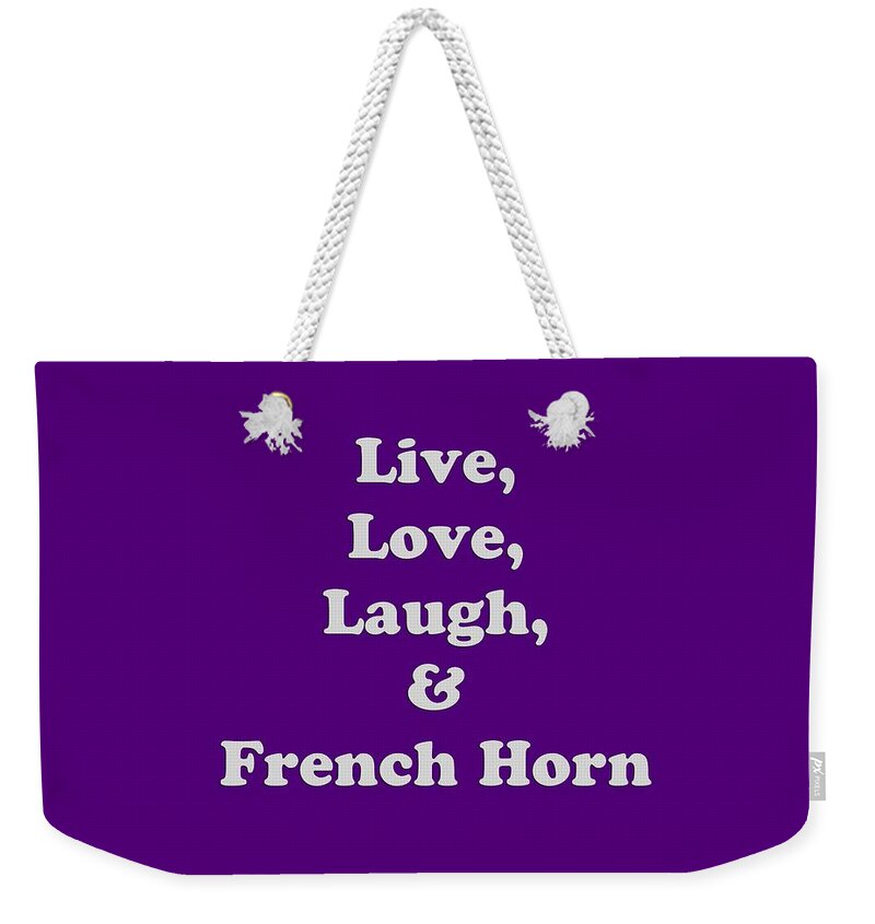 Live Love Laugh And French Horn; French Horn; Orchestra; Band; Jazz; French Horn French Hornian; Instrument; Fine Art Prints; Photograph; Wall Art; Business Art; Picture; Play; Student; M K Miller; Mac Miller; Mac K Miller Iii; Tyler; Texas; T-shirts; Tote Bags; Duvet Covers; Throw Pillows; Shower Curtains; Art Prints; Framed Prints; Canvas Prints; Acrylic Prints; Metal Prints; Greeting Cards; T Shirts; Tshirts Weekender Tote Bag featuring the photograph Live Love Laugh and French Horn 5600.02 by M K Miller