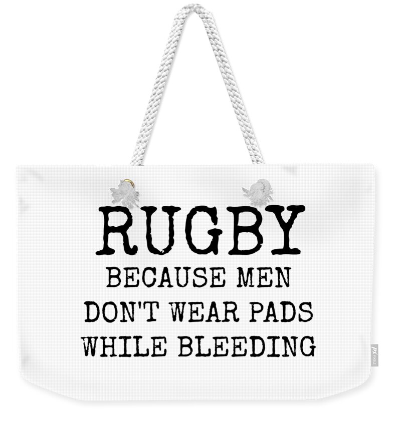 Rugby Weekender Tote Bag featuring the digital art Rugby Because Men Don't Wear Pads While Bleeding by Leah McPhail