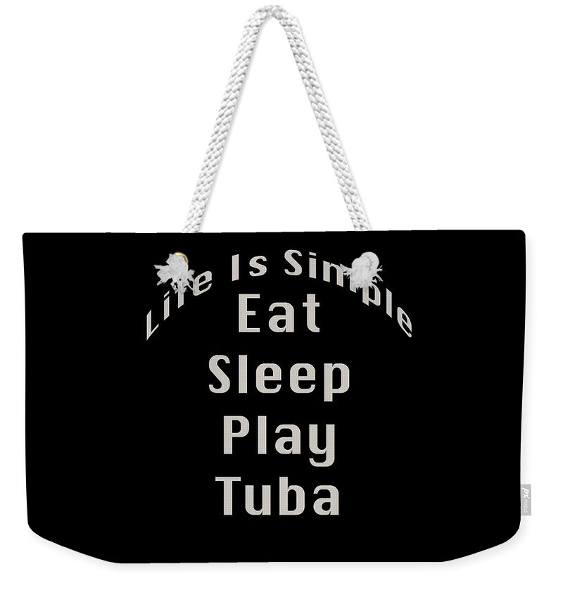 Life Is Simple Eat Sleep Play Tuba; Tuba; Orchestra; Band; Jazz; Tuba Musician; Instrument; Fine Art Prints; Photograph; Wall Art; Business Art; Picture; Play; Student; M K Miller; Mac Miller; Mac K Miller Iii; Tyler; Texas; T-shirts; Tote Bags; Duvet Covers; Throw Pillows; Shower Curtains; Art Prints; Framed Prints; Canvas Prints; Acrylic Prints; Metal Prints; Greeting Cards; T Shirts; Tshirts Weekender Tote Bag featuring the photograph Tuba Eat Sleep Play Tuba 5519.02 by M K Miller