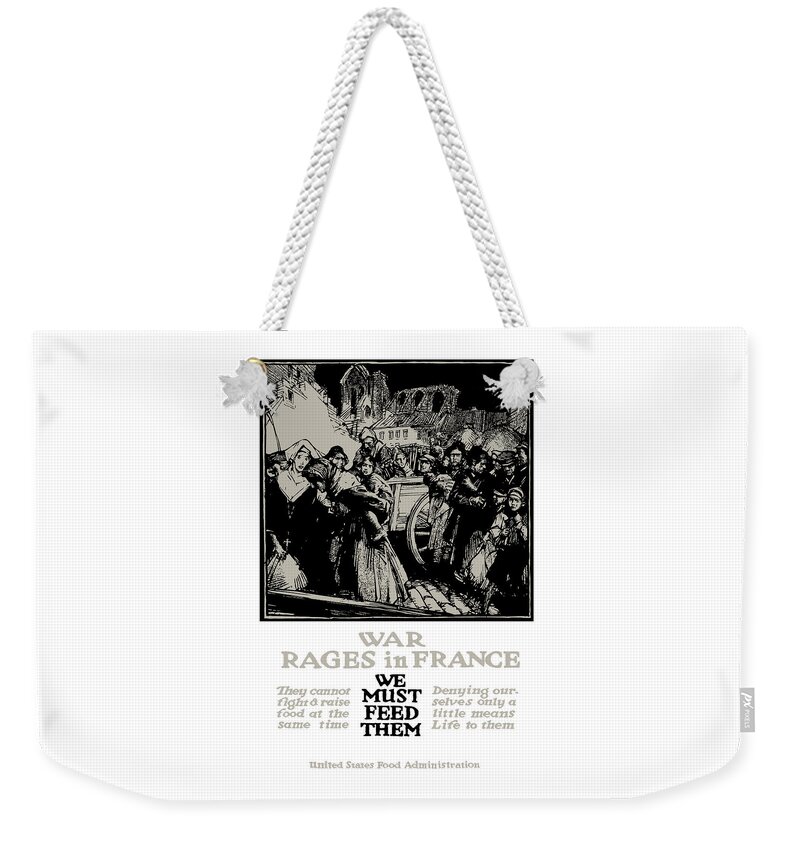 Ww1 Propaganda Weekender Tote Bag featuring the mixed media War Rages In France - We Must Feed Them by War Is Hell Store