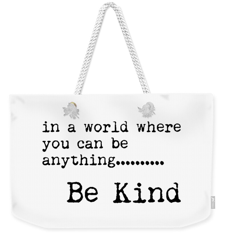 Be Kind Weekender Tote Bag featuring the mixed media In a world where you can be anything, Be Kind - Motivational Quote Print - Typography Poster by Studio Grafiikka