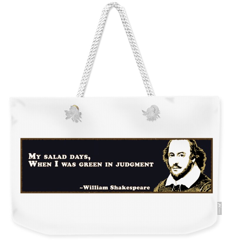 My Weekender Tote Bag featuring the digital art My salad days, when I was green in judgment #shakespeare #shakespearequote by Tinto Designs