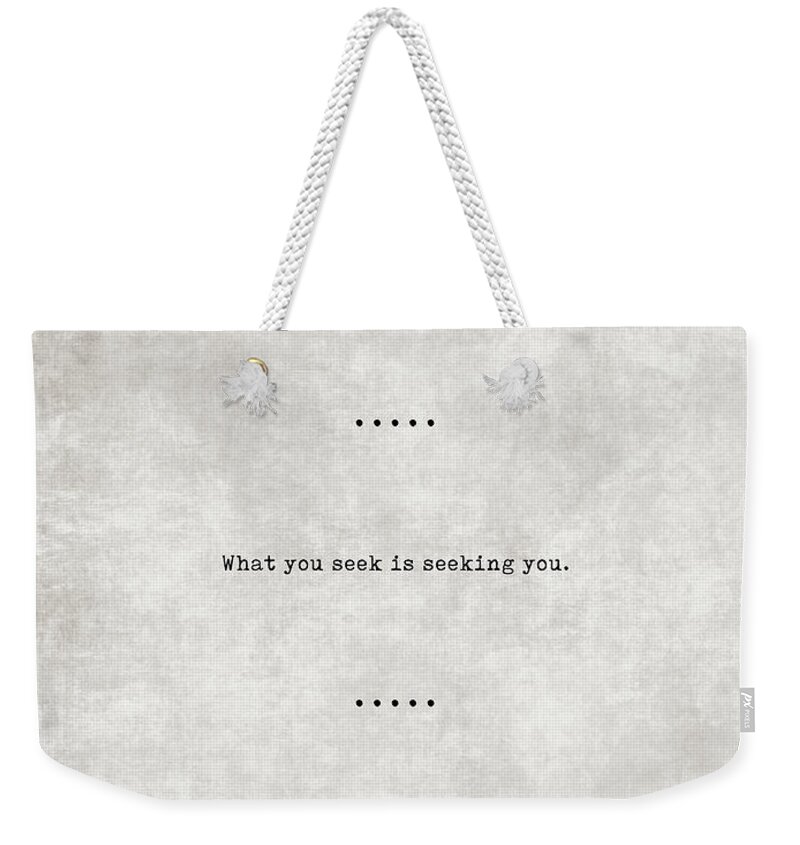 Rumi Weekender Tote Bag featuring the mixed media What you seek is seeking you - Rumi Quotes 03 - Literary Quotes - Typewriter Quotes - Sufi by Studio Grafiikka