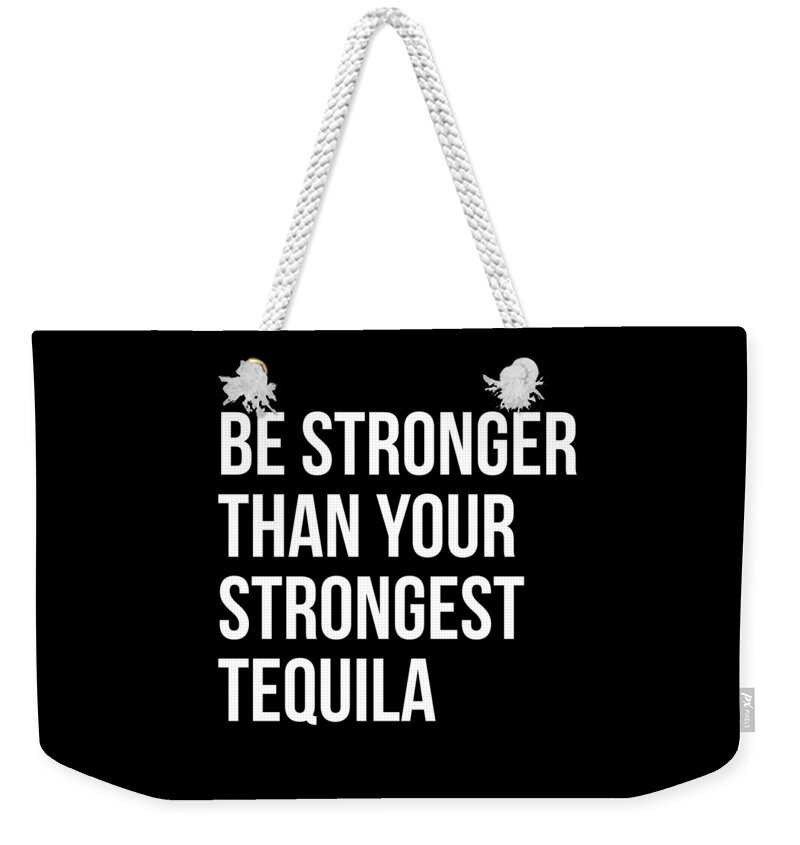 Workout Weekender Tote Bag featuring the digital art Be Stronger Than Your Strongest Tequila Inspirational by Flippin Sweet Gear