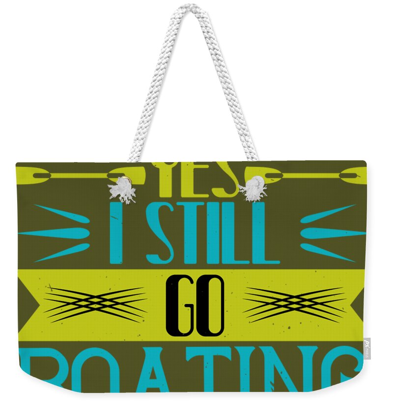 Boat Lover Gift Yes I Still Go Boating Funny Quote Weekender Tote