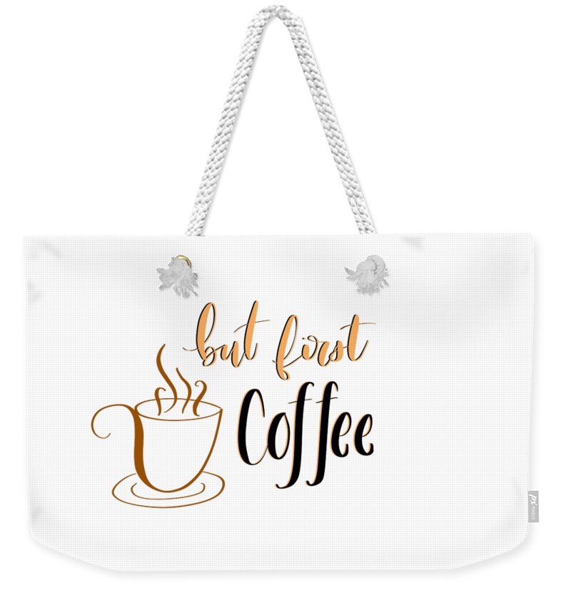 Coffee Weekender Tote Bag featuring the digital art But First Coffee by Aaron Spong