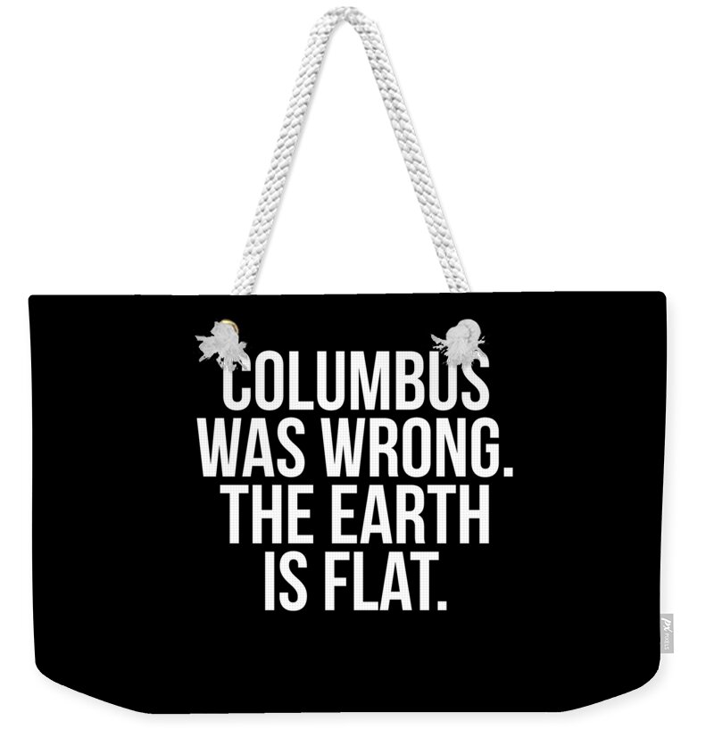 Funny Weekender Tote Bag featuring the digital art Columbus Flat Earth by Flippin Sweet Gear