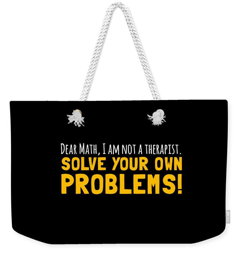 Geek Weekender Tote Bag featuring the digital art Dear Math Solve Your Own Problems by Flippin Sweet Gear