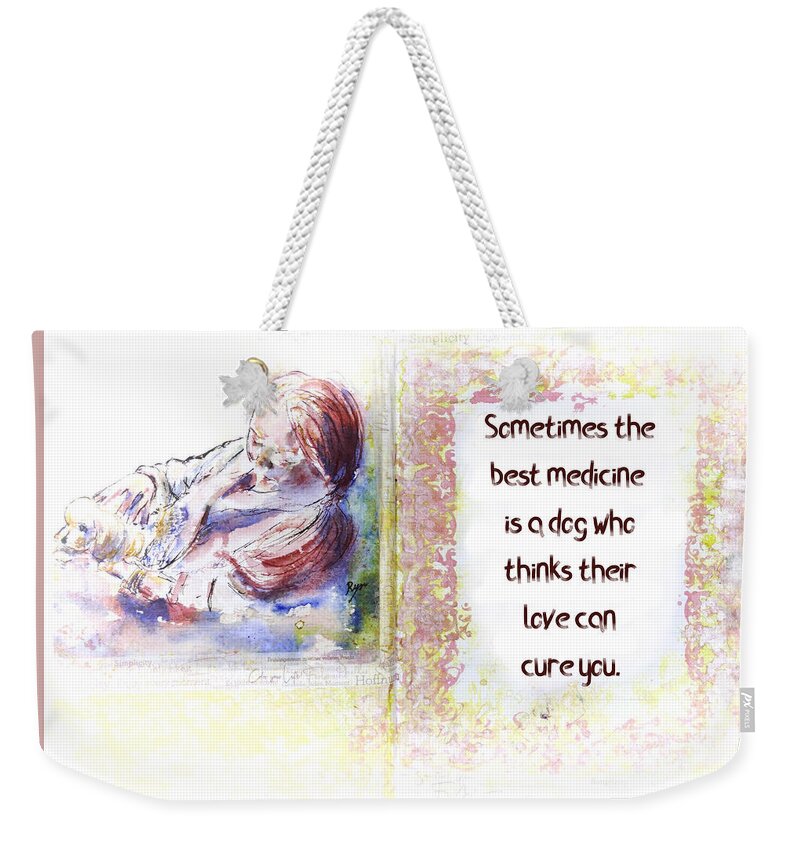 Dog Quote Weekender Tote Bag featuring the mixed media Dog is best medicine art and quote by Ryn Shell