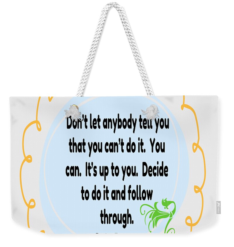  Weekender Tote Bag featuring the digital art Don't let anyone tell you that you can't do it by Gena Livings