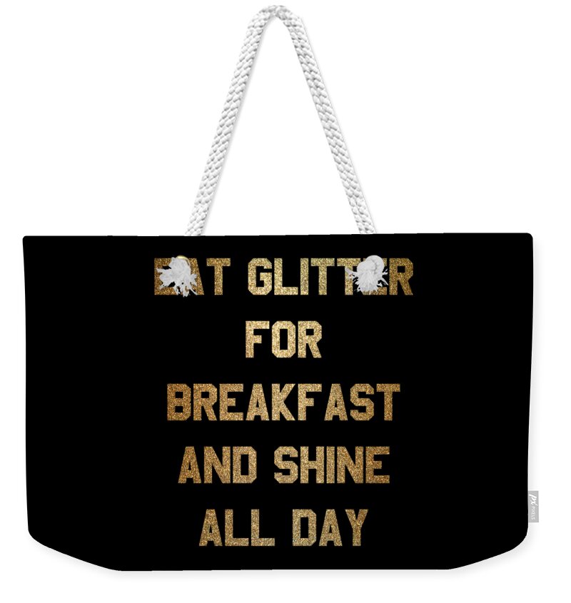 Funny Weekender Tote Bag featuring the digital art Eat Glitter And Shine All Day by Flippin Sweet Gear