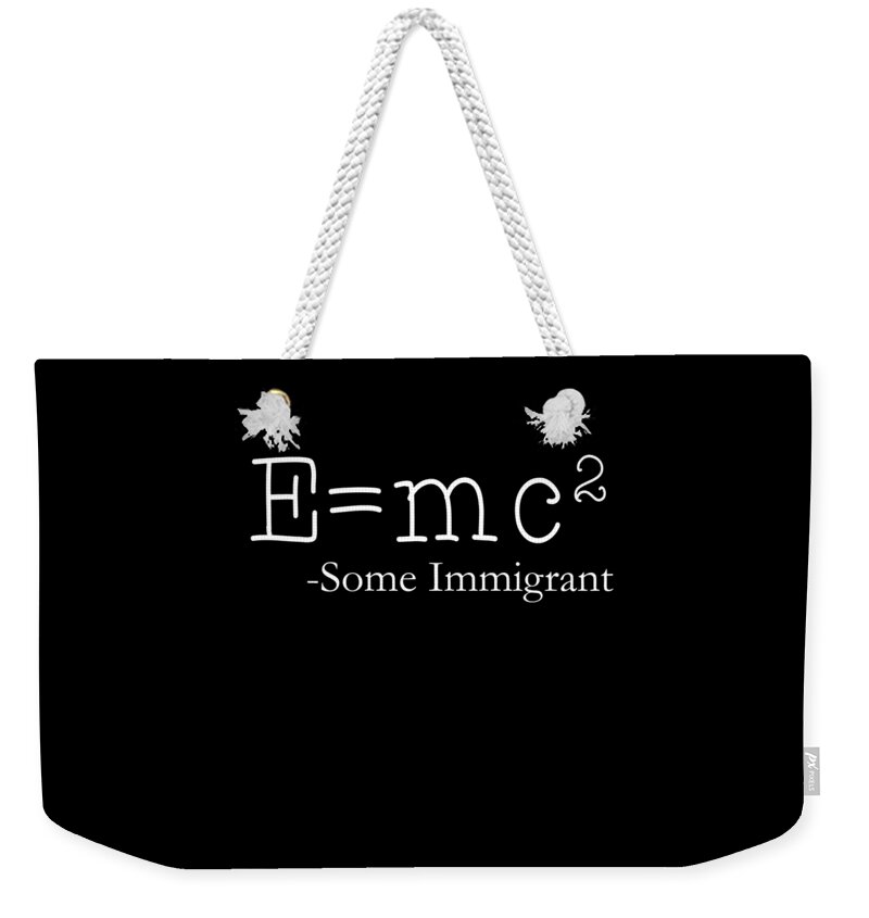 Funny Weekender Tote Bag featuring the digital art EMc2 Some Immigrant by Flippin Sweet Gear