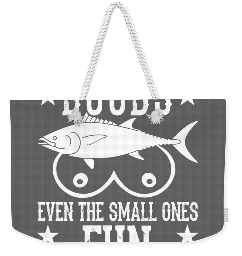Fisher Gift Fishing Is Like Boobs Even Small Ones Are Fun To Play With  Weekender Tote Bag by Jeff Creation - Pixels Merch