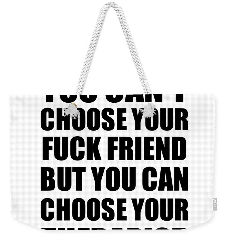 Fuck Friend You Can't Choose Your Fuck Friend But Therapist Funny Gift Idea  Hilarious Witty Gag Joke Weekender Tote Bag by Jeff Creation - Pixels