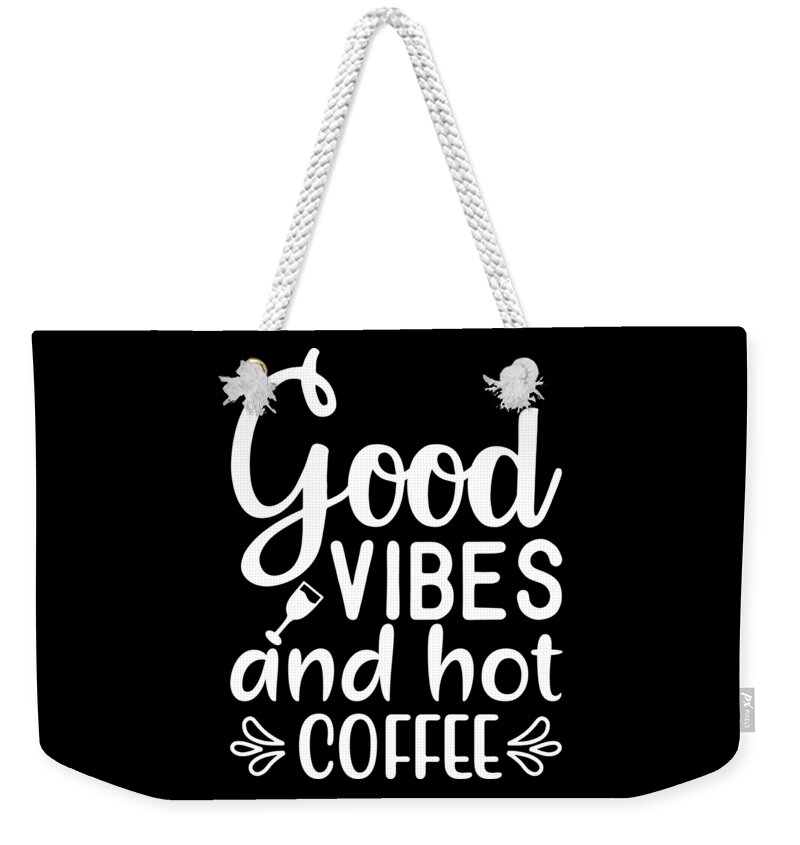 Coffee Lovers Gift Weekender Tote Bag featuring the digital art Good Vibes and Hot Coffee Coffee Lovers Gift by Caterina Christakos