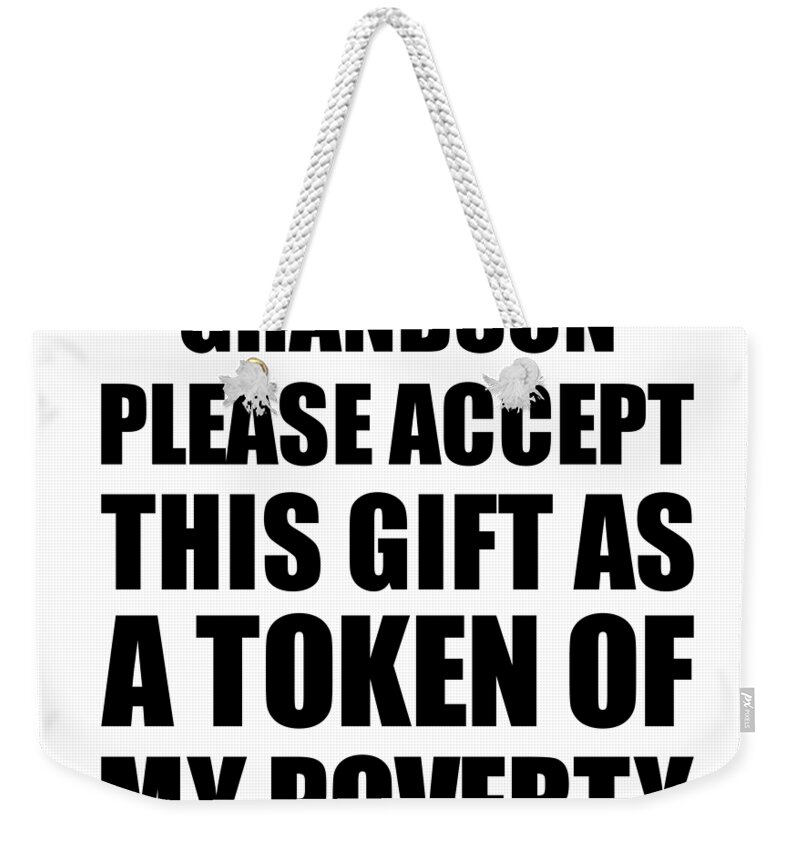Grandson Gift Weekender Tote Bag featuring the digital art Grandson Please Accept This Gift As Token Of My Poverty Funny Present Hilarious Quote Pun Gag Joke by Jeff Creation