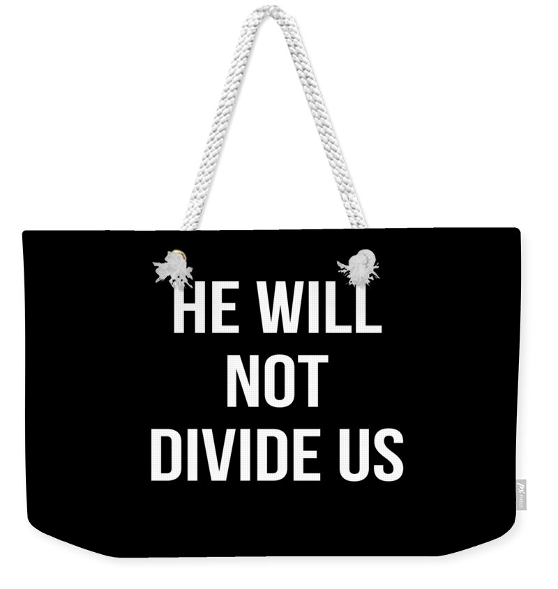 Funny Weekender Tote Bag featuring the digital art He Will Not Divide Us Anti-Trump by Flippin Sweet Gear
