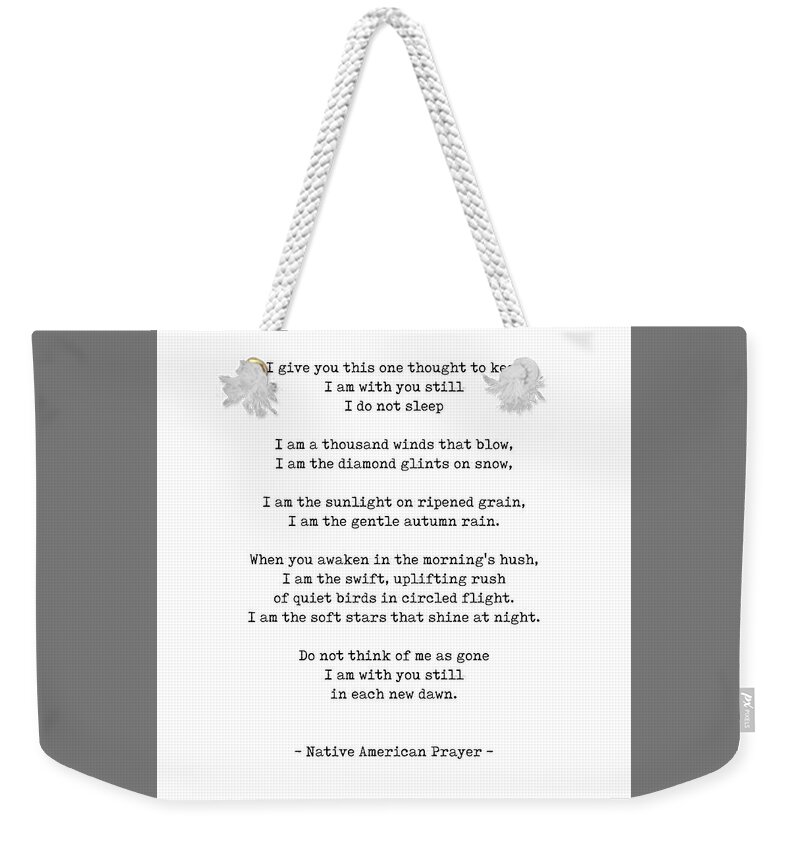 I Am With You Still Weekender Tote Bag featuring the digital art I am with you still - Native American Prayer - Minimal, Typewriter Quote Print - Black and White by Studio Grafiikka