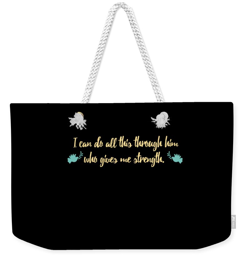 Funny Weekender Tote Bag featuring the digital art I Can Do All This Through Him Who Gives Me Strength by Flippin Sweet Gear