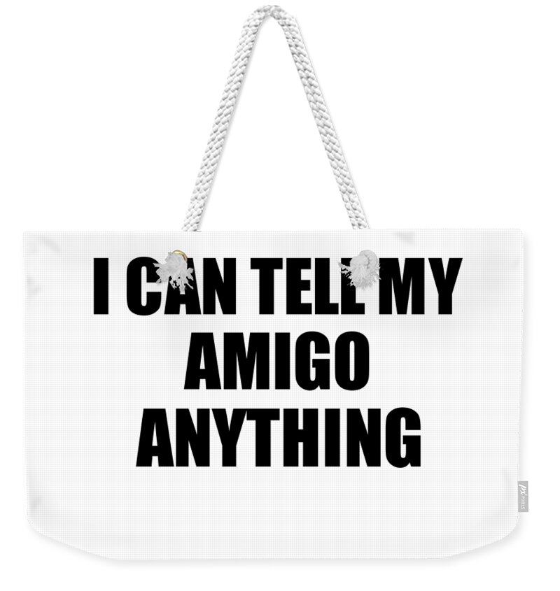 I Can Tell My Amigo Anything Cute Confidant Gift Best Love Quote Warmth  Saying Weekender Tote Bag