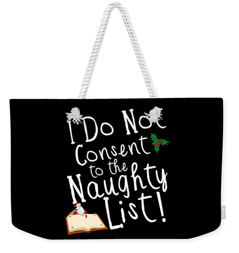 Christmas 2023 Weekender Tote Bag featuring the digital art I Do Not Consent to the Naughty List Funny Christmas by Flippin Sweet Gear