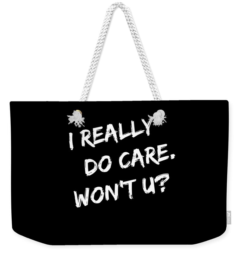 Funny Weekender Tote Bag featuring the digital art I Really Do Care Wont U by Flippin Sweet Gear