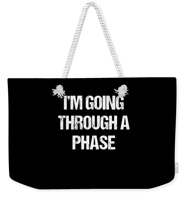 Funny Weekender Tote Bag featuring the digital art Im Going Through A Phase by Flippin Sweet Gear