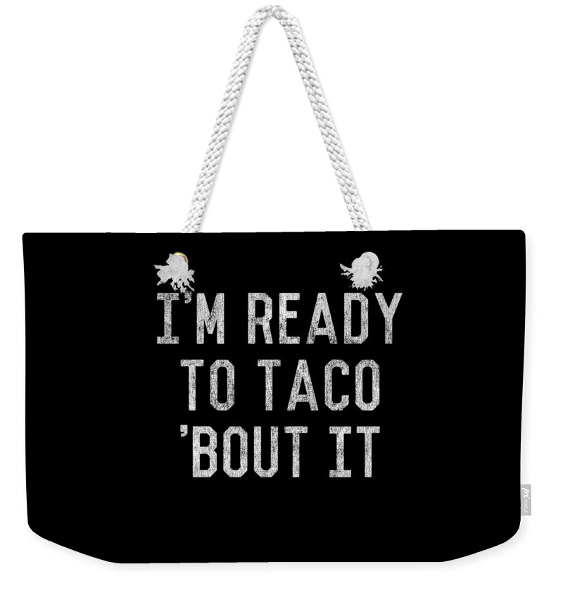 Funny Weekender Tote Bag featuring the digital art Im Ready to Taco Bout It by Flippin Sweet Gear