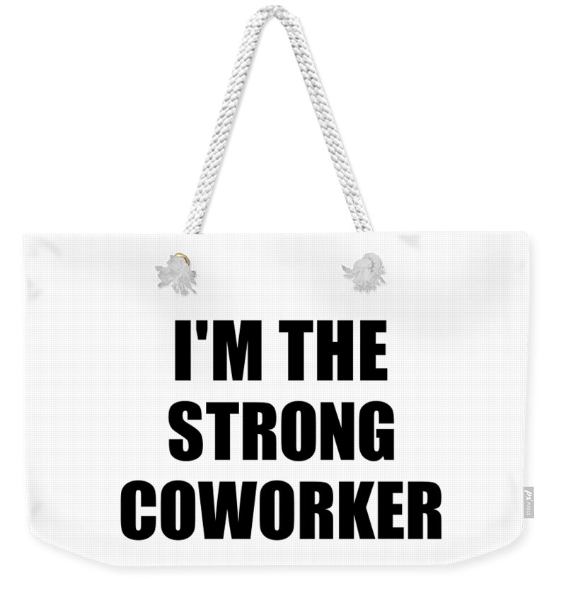 I'm The Strong Coworker Funny Sarcastic Gift Idea Ironic Gag Best Humor  Quote Weekender Tote Bag by FunnyGiftsCreation - Pixels