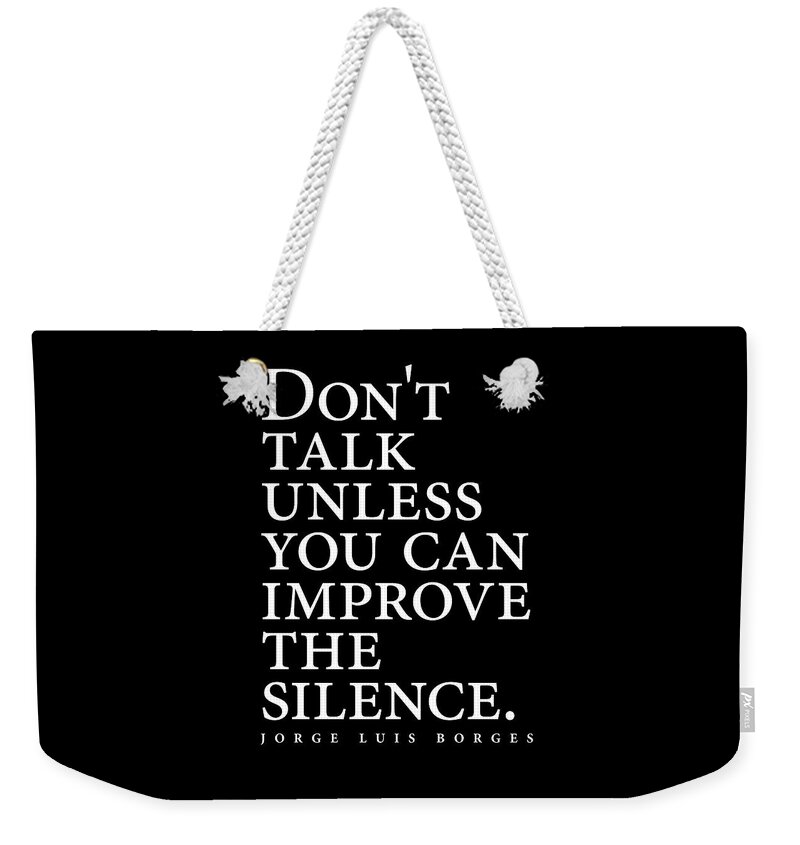 Jorge Luis Borges Weekender Tote Bag featuring the digital art Jorge Luis Borges Quote - Don't talk unless you can improve the silence 2 - Minimalist, Typography by Studio Grafiikka