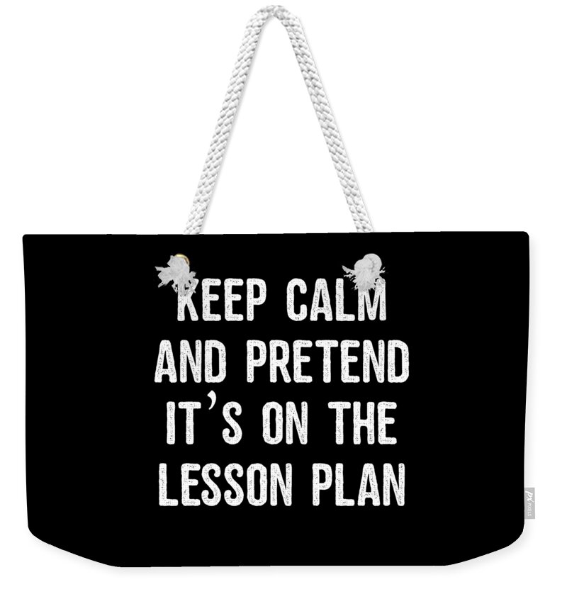 Funny Weekender Tote Bag featuring the digital art Keep Calm And Pretend Its On The Lesson Plan by Flippin Sweet Gear