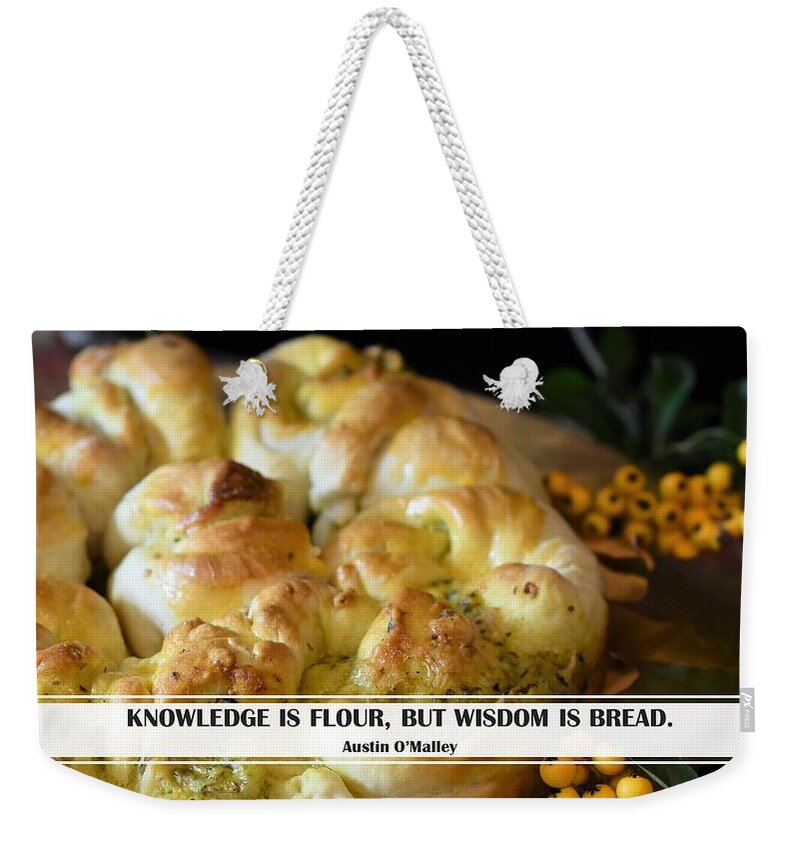 Braided Bread Weekender Tote Bag featuring the photograph Knowledge is flour, but wisdom is bread. by Nancy Ayanna Wyatt