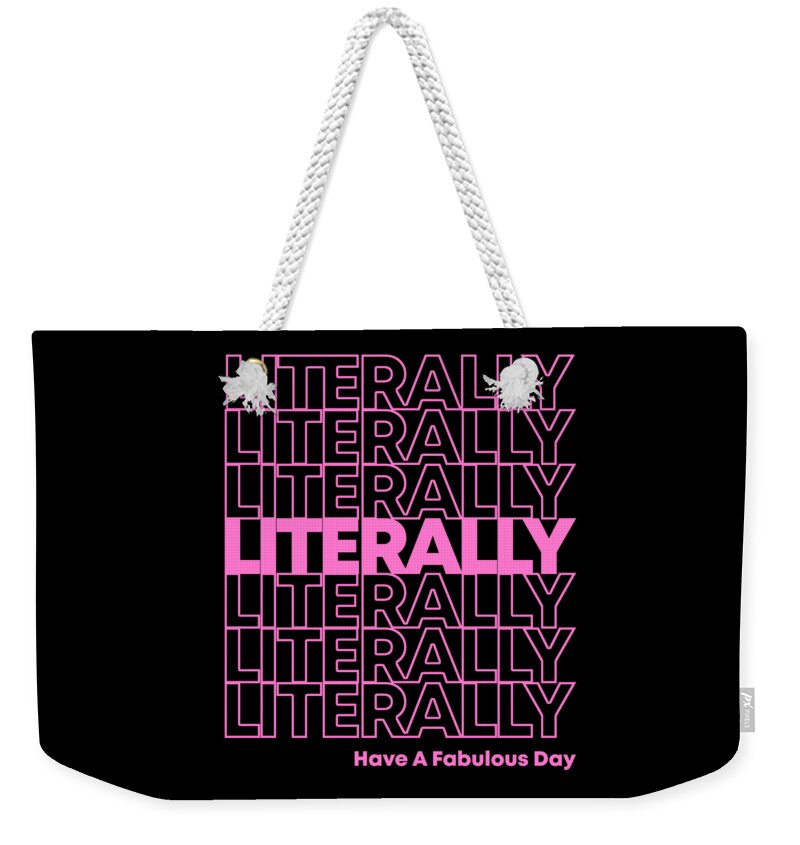 Funny Weekender Tote Bag featuring the digital art Literally Have a Fabulous Day by Flippin Sweet Gear